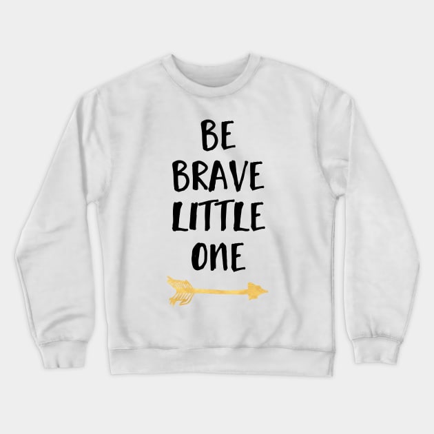Be Brave Little One Crewneck Sweatshirt by deificusArt